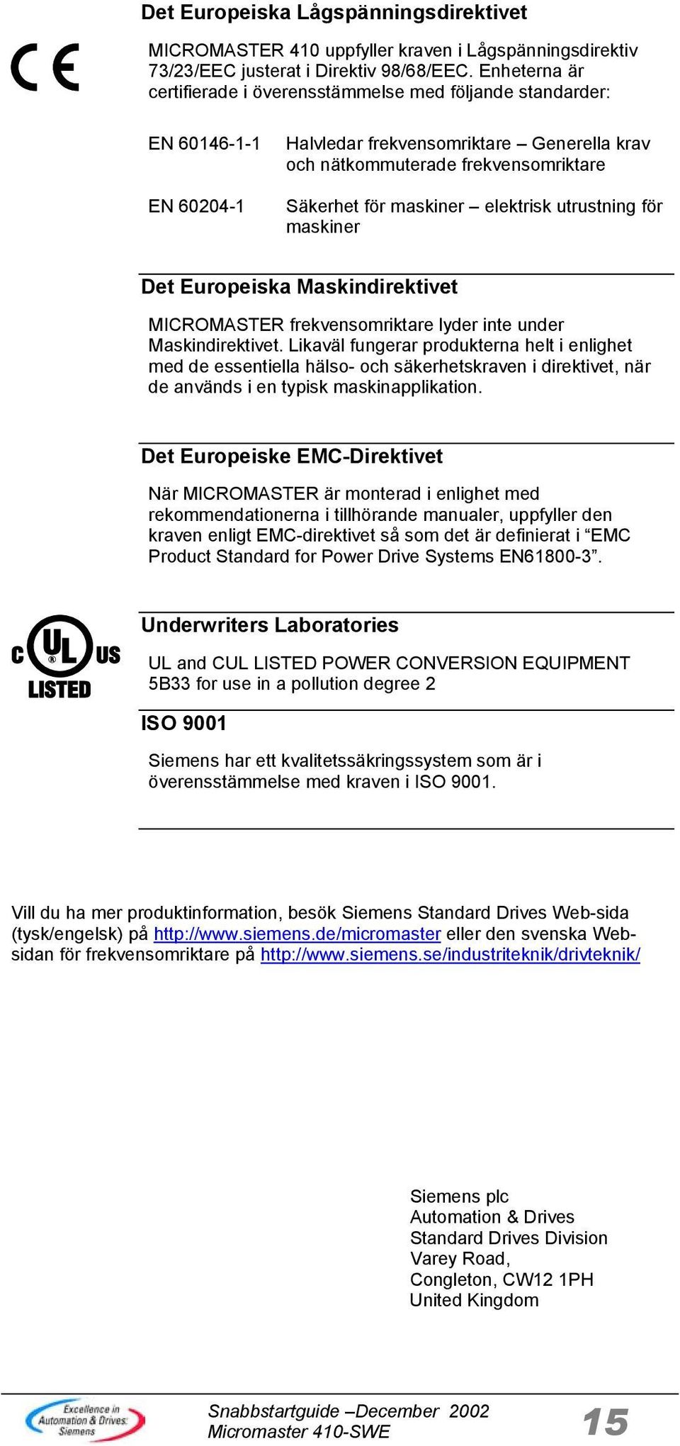 elektrisk utrustning för maskiner Det Europeiska Maskindirektivet MICROMASTER frekvensomriktare lyder inte under Maskindirektivet.