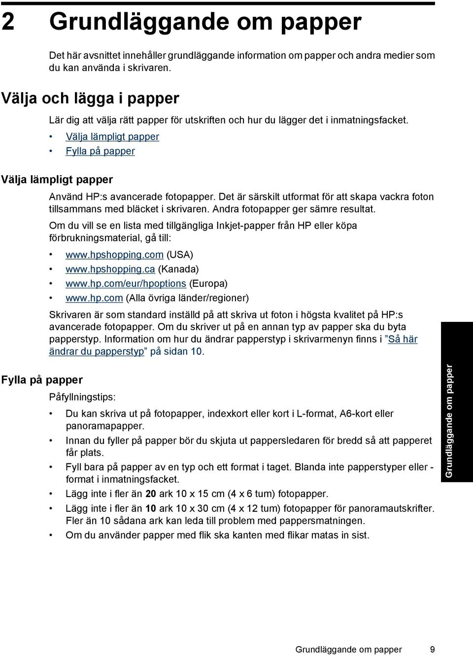 Välja lämpligt papper Fylla på papper Välja lämpligt papper Använd HP:s avancerade fotopapper. Det är särskilt utformat för att skapa vackra foton tillsammans med bläcket i skrivaren.