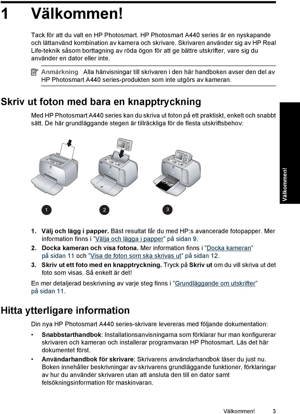 Anmärkning Alla hänvisningar till skrivaren i den här handboken avser den del av HP Photosmart A440 series-produkten som inte utgörs av kameran.