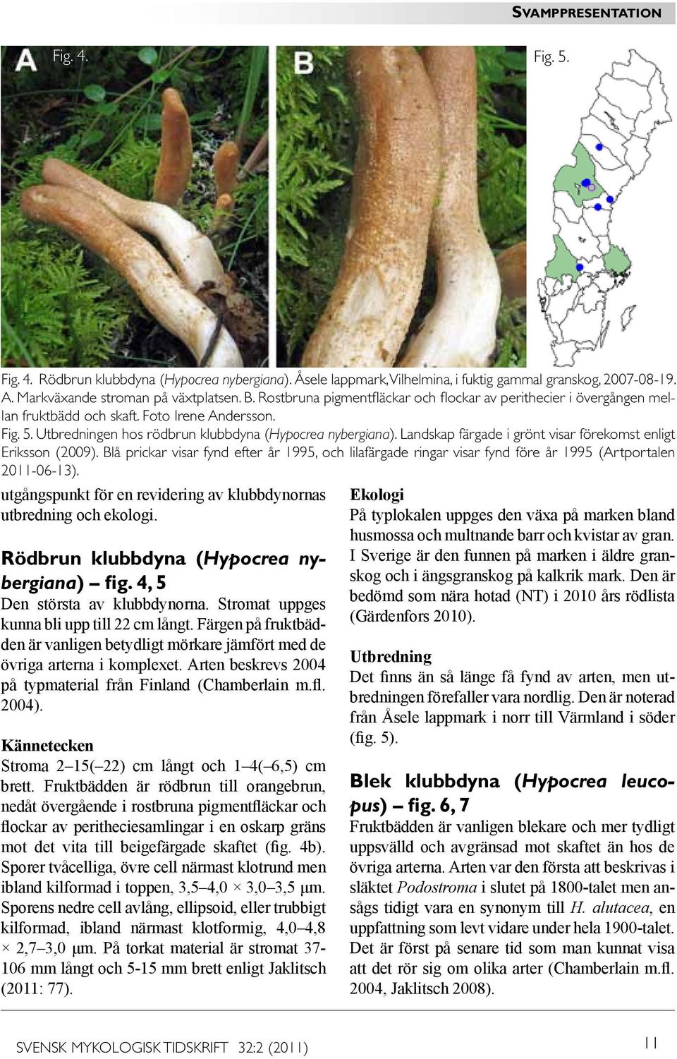 Landskap färgade i grönt visar förekomst enligt Eriksson (2009). Blå prickar visar fynd efter år 1995, och lilafärgade ringar visar fynd före år 1995 (Artportalen 2011-06-13).