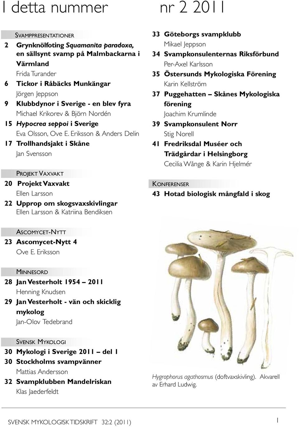 Eriksson & Anders Delin 17 Trollhandsjakt i Skåne Jan Svensson Projekt Vaxvakt 20 Projekt Vaxvakt Ellen Larsson 22 Upprop om skogsvaxskivlingar Ellen Larsson & Katriina Bendiksen 33 Göteborgs