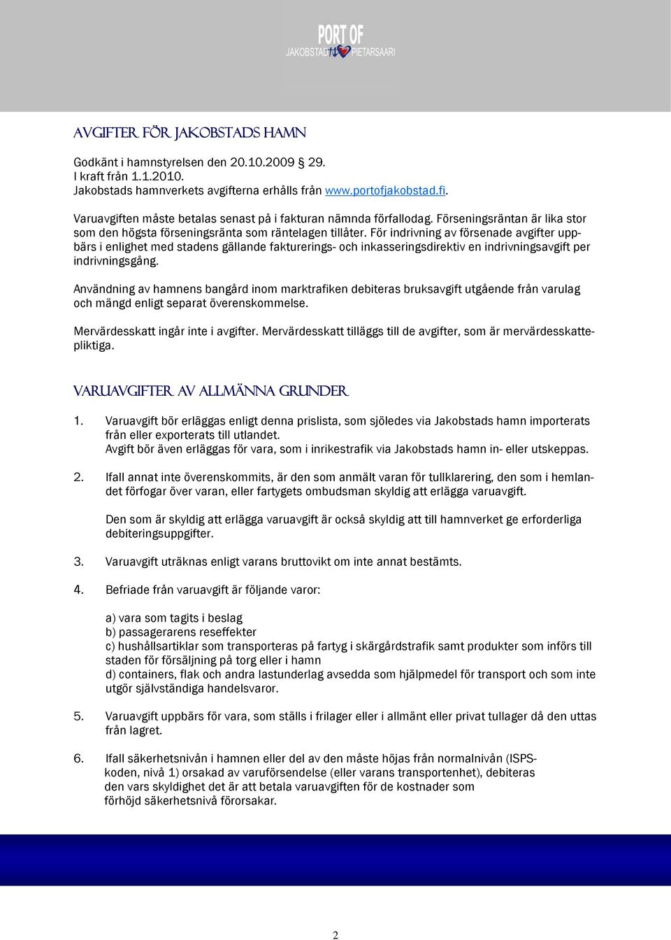 För indrivning av försenade avgifter uppbärs i enlighet med stadens gällande fakturerings- och inkasseringsdirektiv en indrivningsavgift per indrivningsgång.