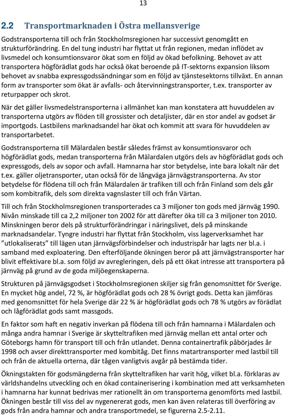 Behovet av att transportera högförädlat gods har också ökat beroende på IT-sektorns expansion liksom behovet av snabba expressgodssändningar som en följd av tjänstesektorns tillväxt.