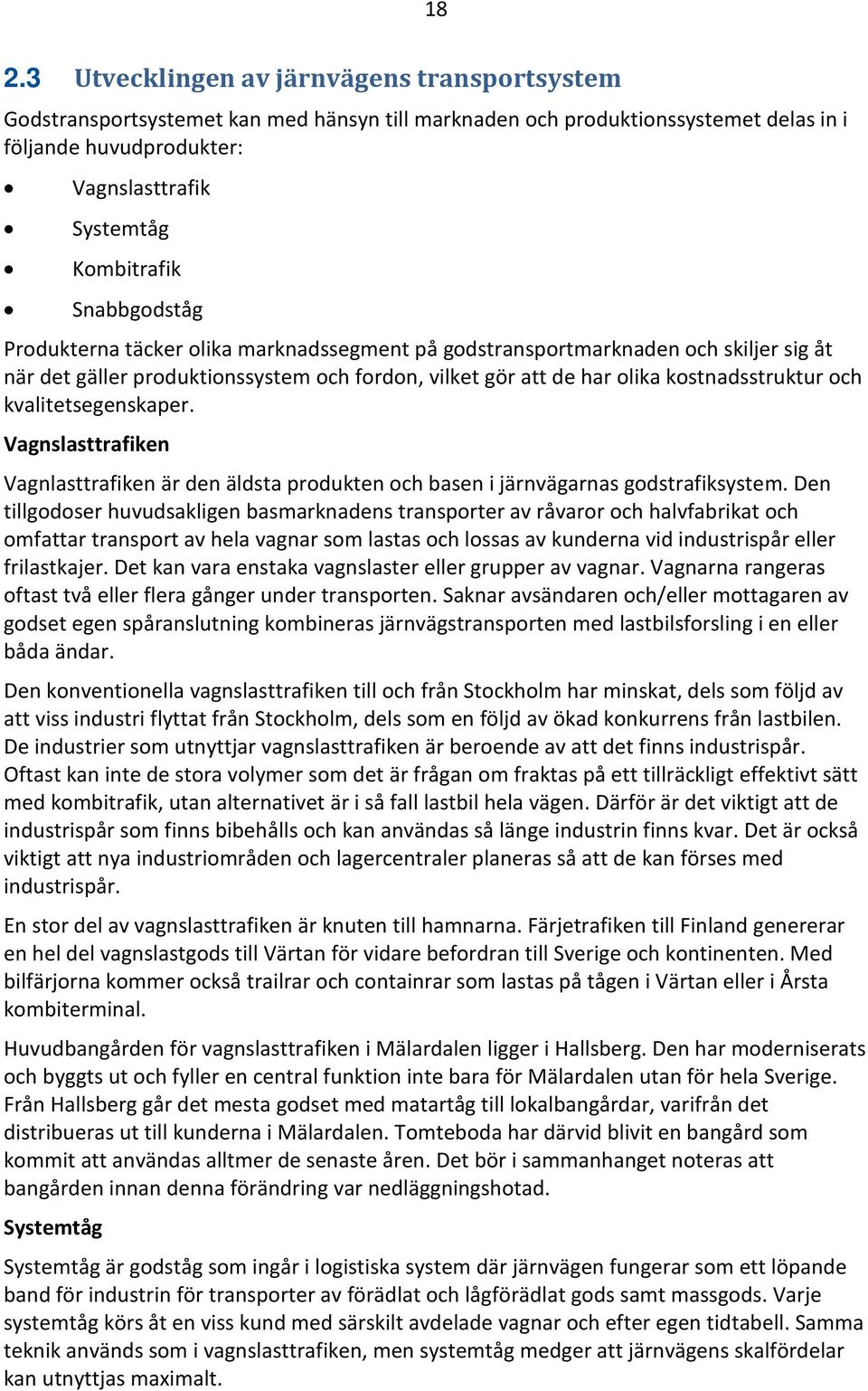 kvalitetsegenskaper. Vagnslasttrafiken Vagnlasttrafiken är den äldsta produkten och basen i järnvägarnas godstrafiksystem.