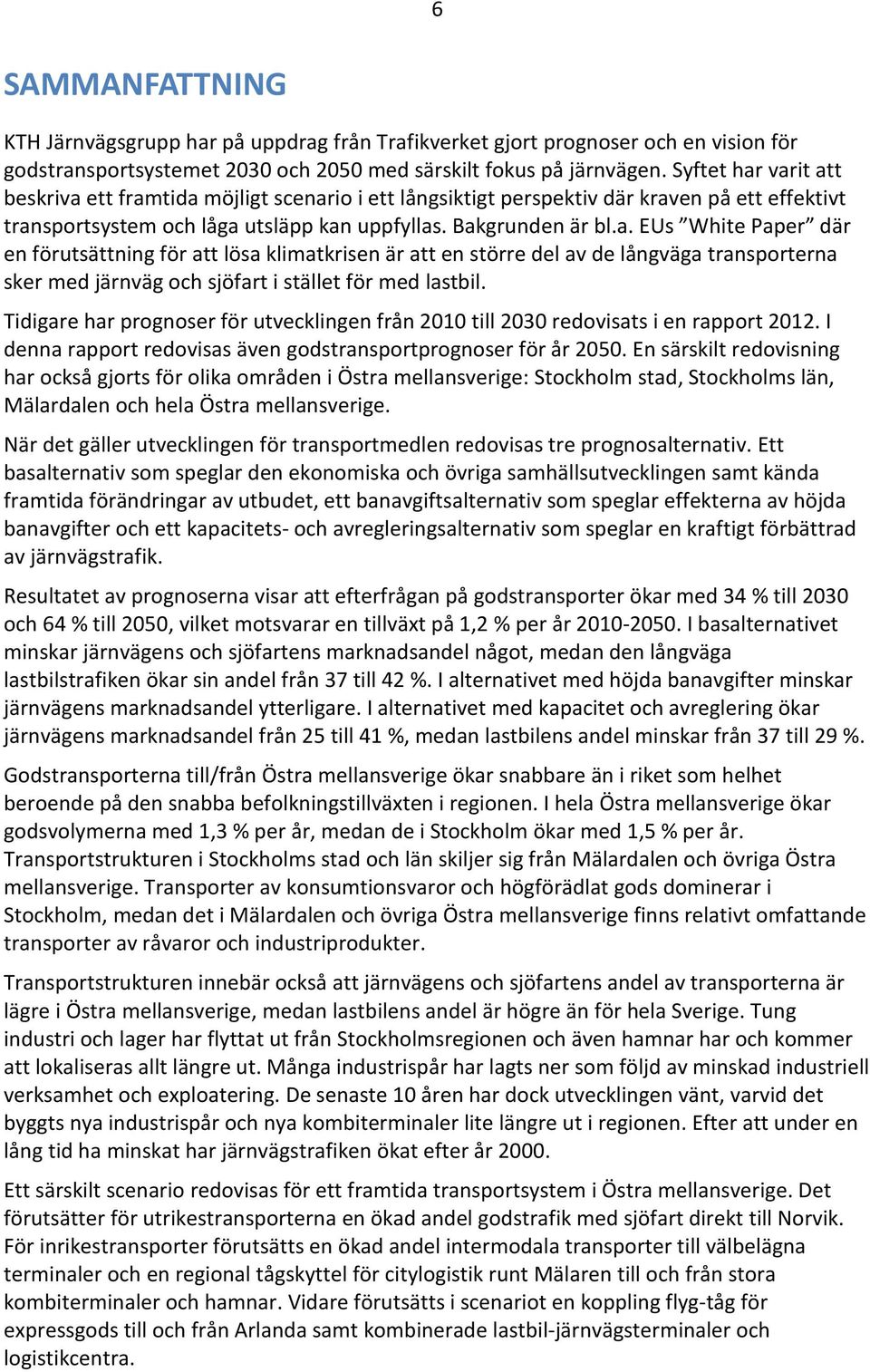 Tidigare har prognoser för utvecklingen från 2010 till 2030 redovisats i en rapport 2012. I denna rapport redovisas även godstransportprognoser för år 2050.