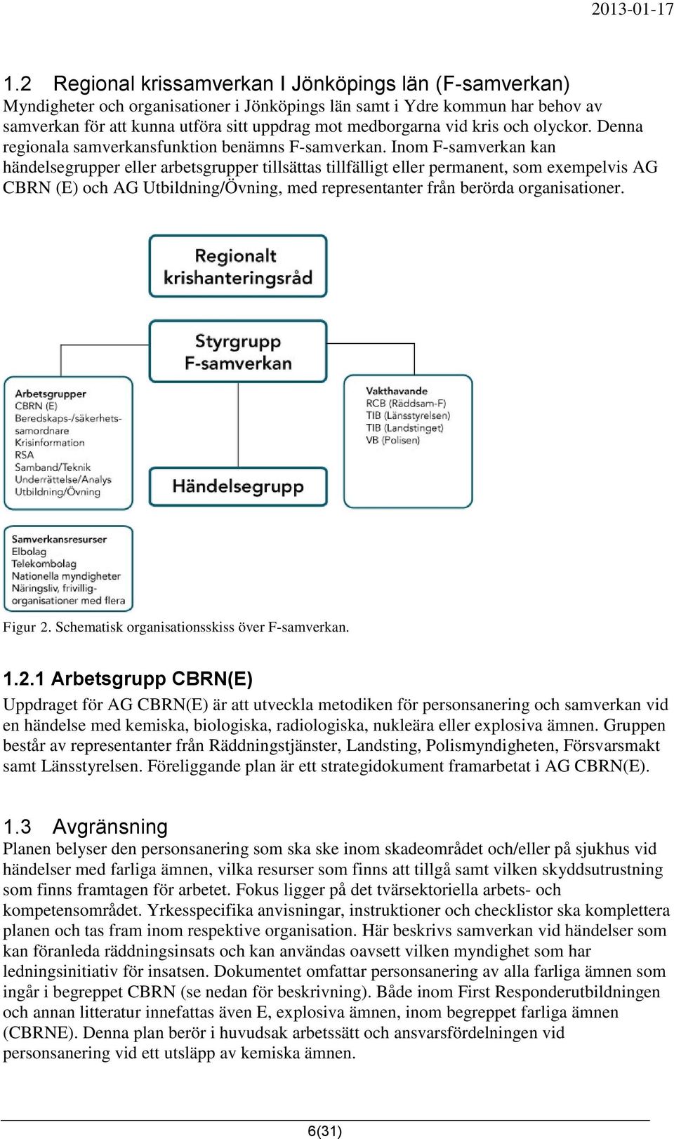 Inom F-samverkan kan händelsegrupper eller arbetsgrupper tillsättas tillfälligt eller permanent, som exempelvis AG CBRN (E) och AG Utbildning/Övning, med representanter från berörda organisationer.