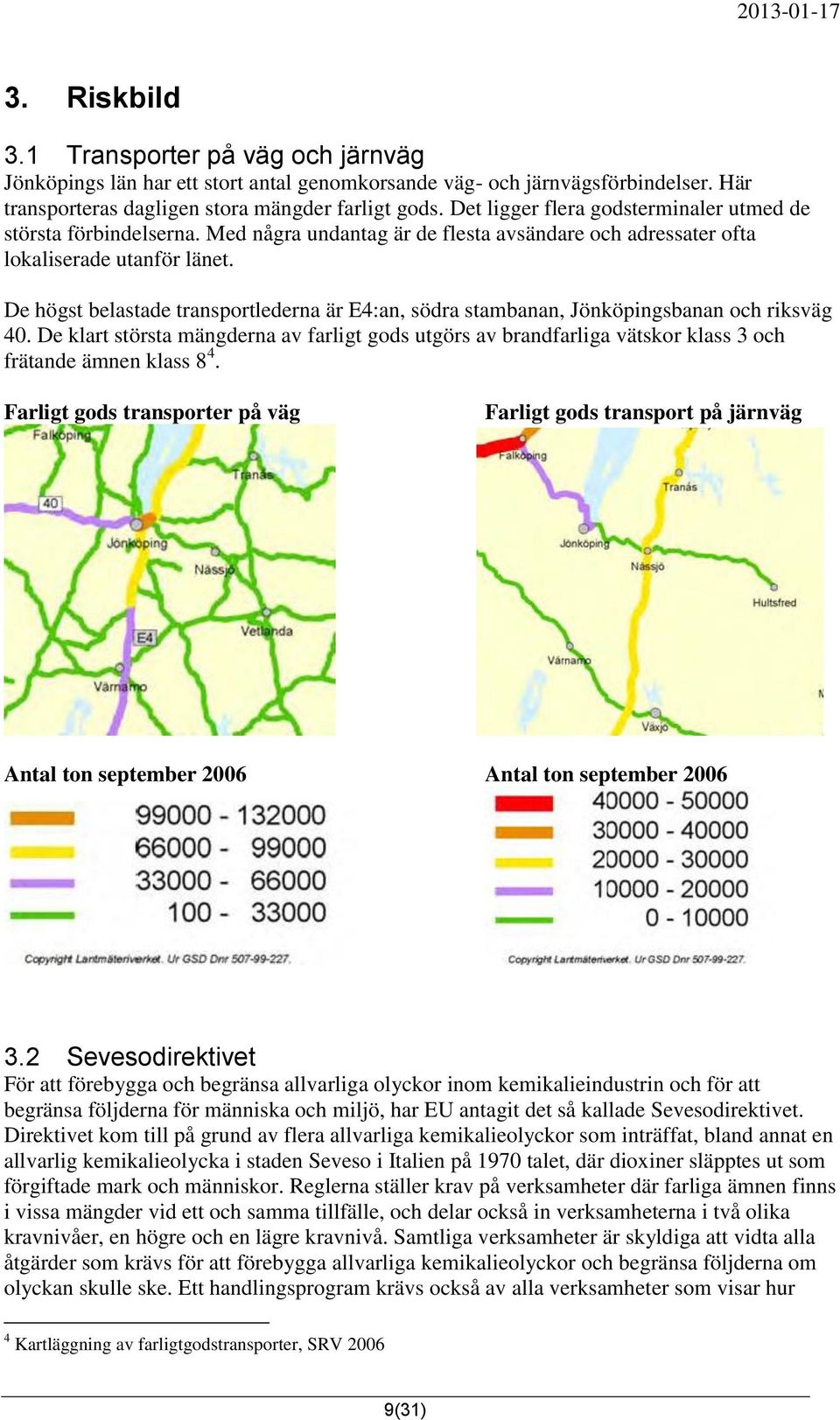 De högst belastade transportlederna är E4:an, södra stambanan, Jönköpingsbanan och riksväg 40.