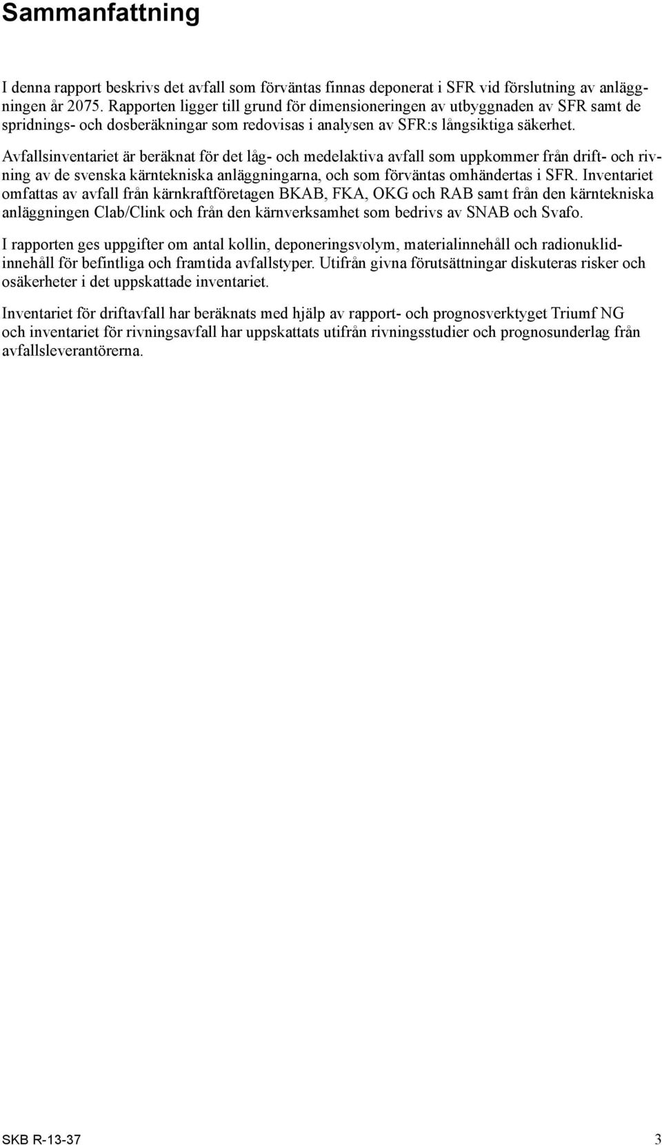 Avfallsinventariet är beräknat för det låg- och medelaktiva avfall som uppkommer från drift- och rivning av de svenska kärntekniska anläggningarna, och som förväntas omhändertas i SFR.