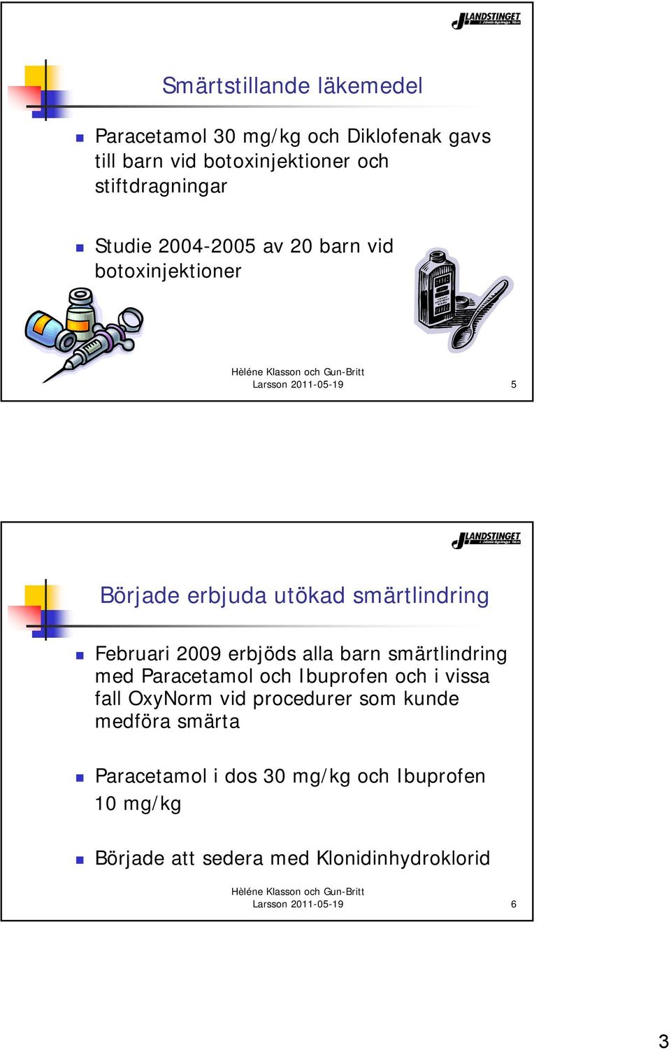 2009 erbjöds alla barn smärtlindring med Paracetamol och Ibuprofen och i vissa fall OxyNorm vid procedurer som kunde