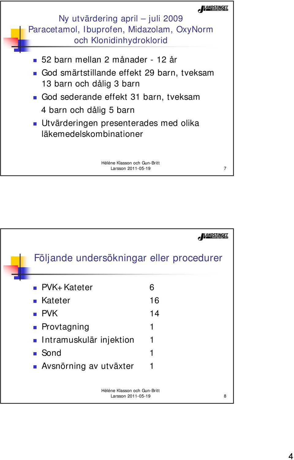 barn Utvärderingen presenterades med olika läkemedelskombinationer Larsson 2011-05-19 7 Följande undersökningar eller