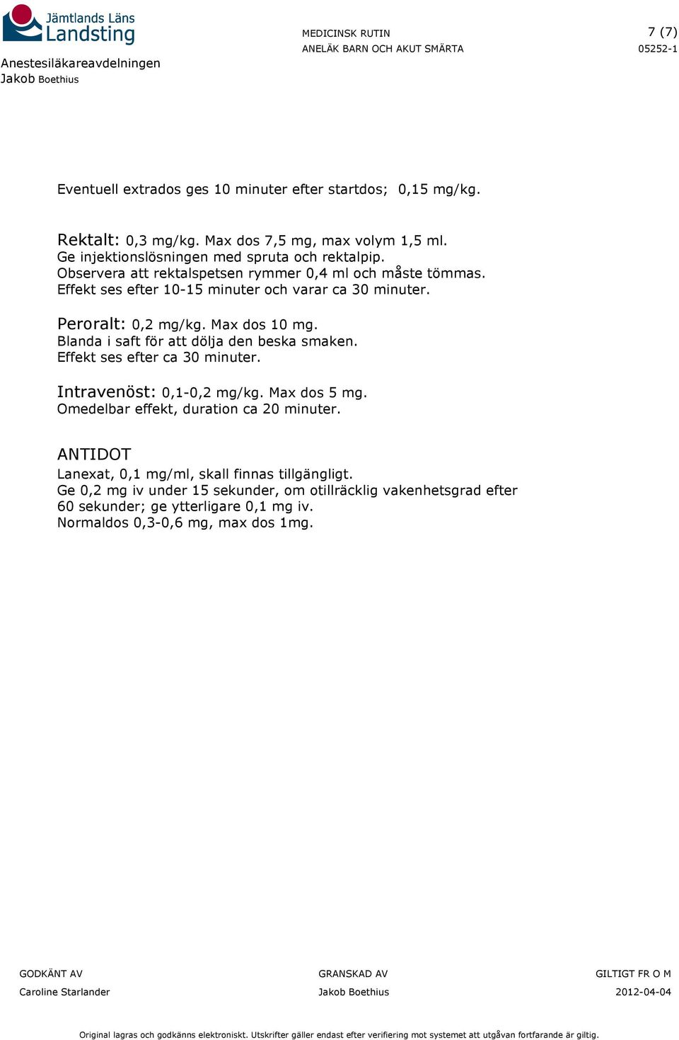 Blanda i saft för att dölja den beska smaken. Effekt ses efter ca 30 minuter. Intravenöst: 0,1-0,2 mg/kg. Max dos 5 mg. Omedelbar effekt, duration ca 20 minuter.