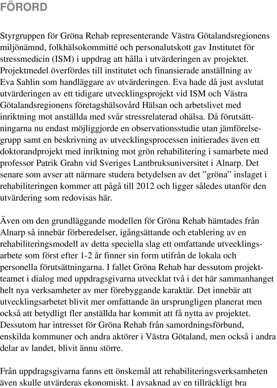 Eva hade då just avslutat utvärderingen av ett tidigare utvecklingsprojekt vid ISM och Västra Götalandsregionens företagshälsovård Hälsan och arbetslivet med inriktning mot anställda med svår
