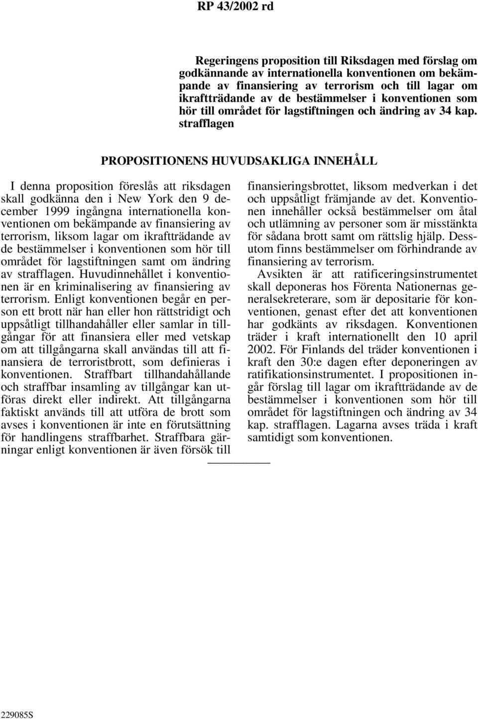 strafflagen PROPOSITIONENS HUVUDSAKLIGA INNEHÅLL I denna proposition föreslås att riksdagen skall godkänna den i New York den 9 december 1999 ingångna internationella konventionen om bekämpande av