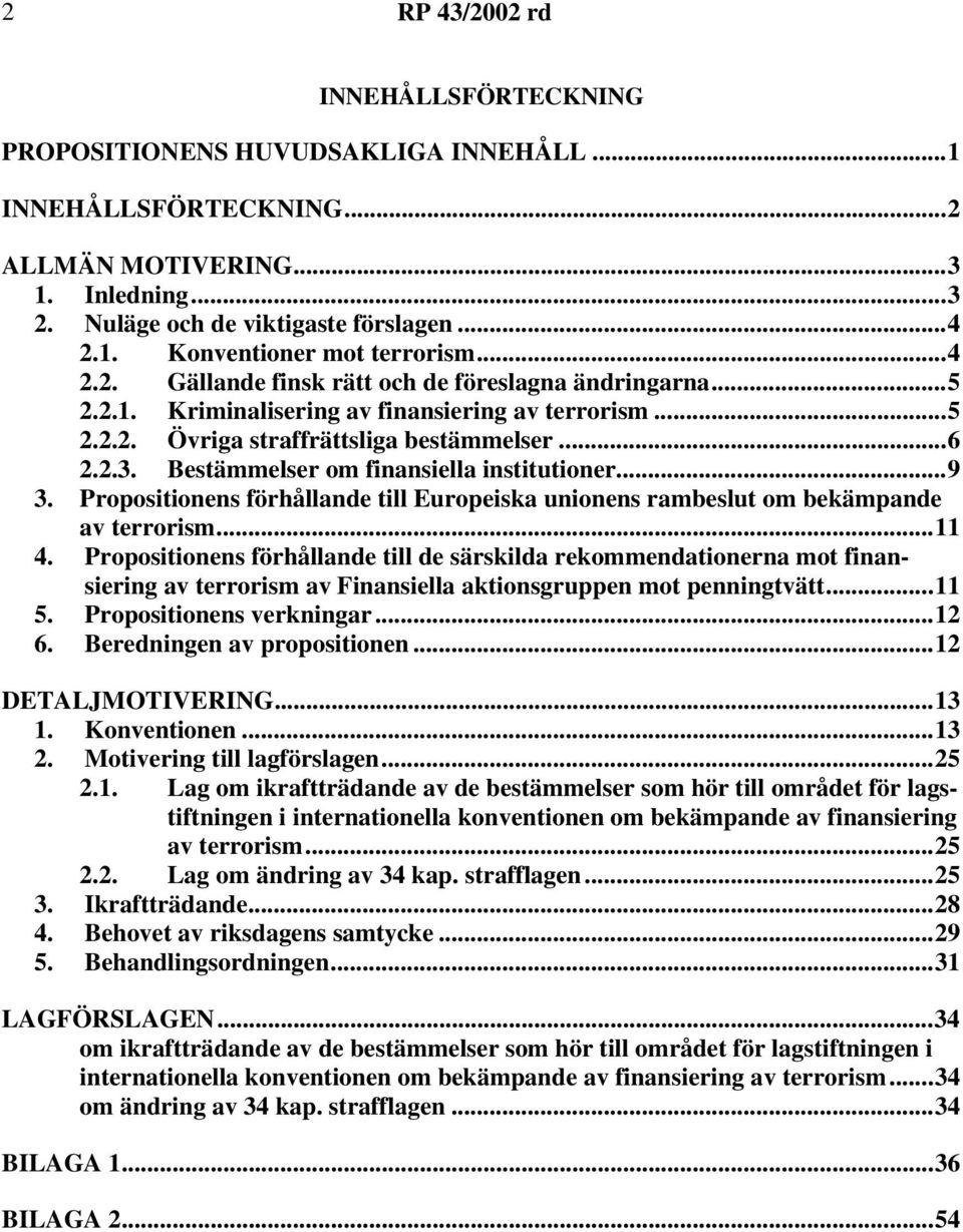 Bestämmelser om finansiella institutioner...9 3. Propositionens förhållande till Europeiska unionens rambeslut om bekämpande av terrorism...11 4.