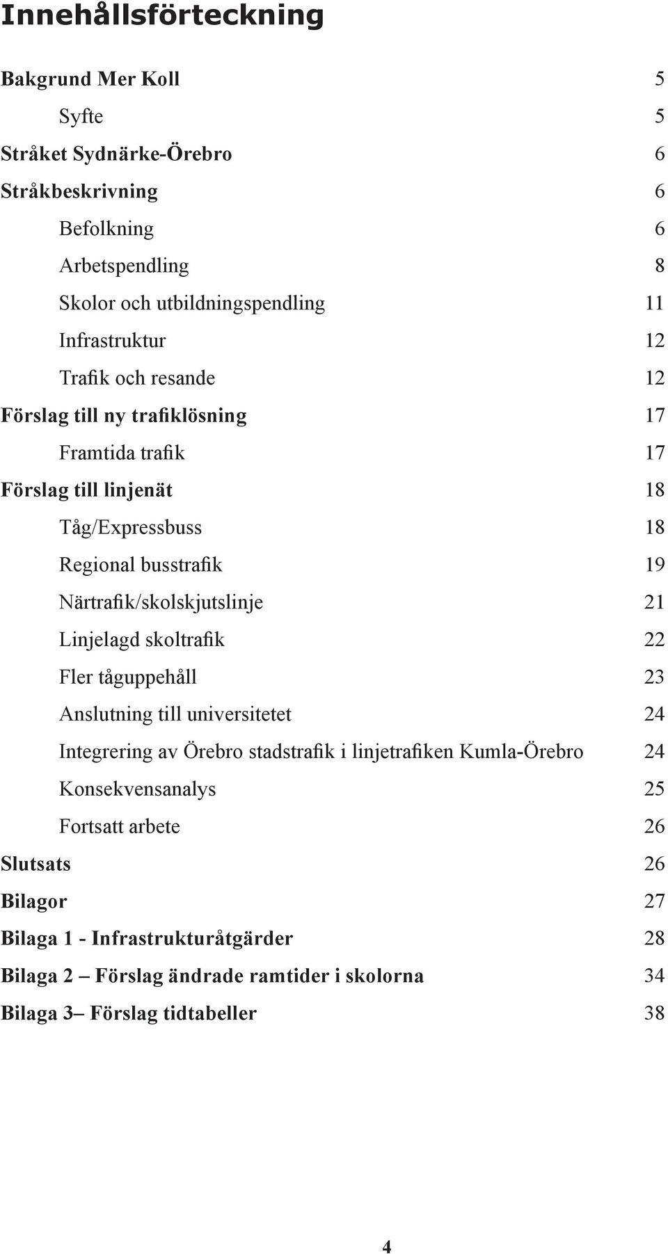 Närtrafik/skolskjutslinje 21 Linjelagd skoltrafik 22 Fler tåguppehåll 23 Anslutning till universitetet 24 Integrering av Örebro stadstrafik i linjetrafiken