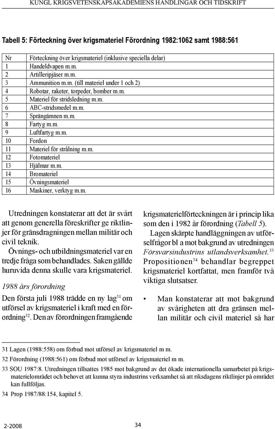 m. Utredningen konstaterar att det är svårt att genom generella föreskrifter ge riktlinjer för gränsdragningen mellan militär och civil teknik.