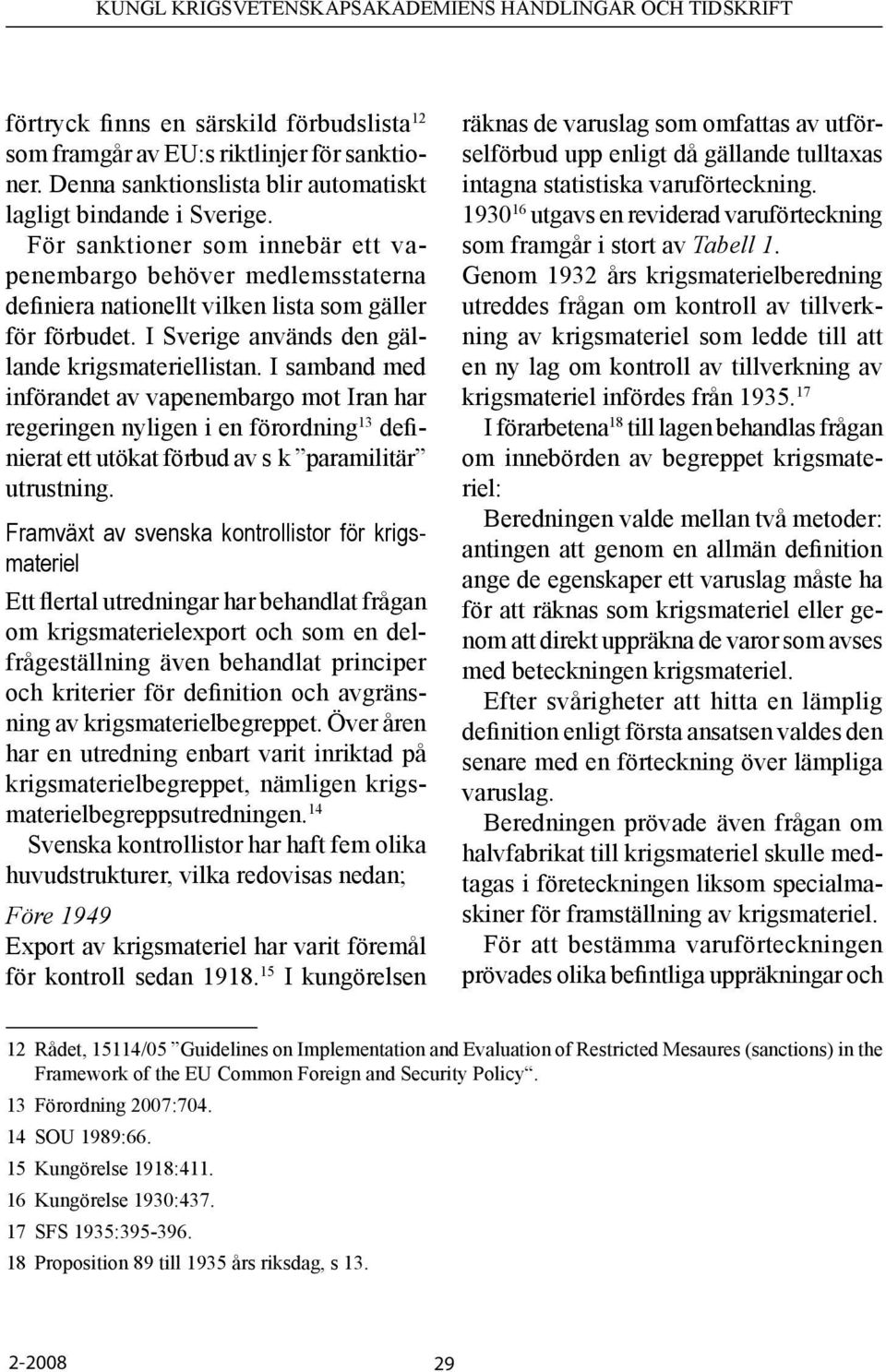 I samband med införandet av vapenembargo mot Iran har regeringen nyligen i en förordning 13 definierat ett utökat förbud av s k paramilitär utrustning.