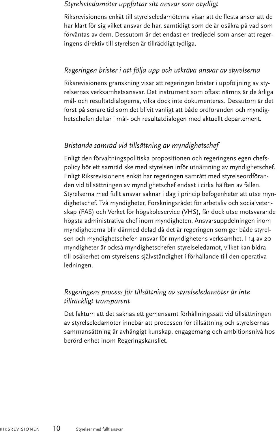 Regeringen brister i att följa upp och utkräva ansvar av styrelserna Riksrevisionens granskning visar att regeringen brister i uppföljning av styrelsernas verksamhetsansvar.