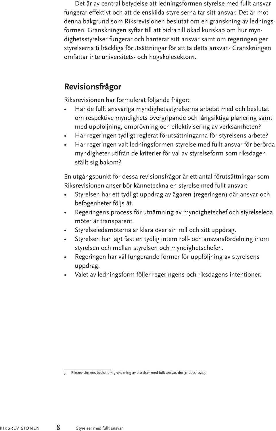 Granskningen syftar till att bidra till ökad kunskap om hur myndighetsstyrelser fungerar och hanterar sitt ansvar samt om regeringen ger styrelserna tillräckliga förutsättningar för att ta detta