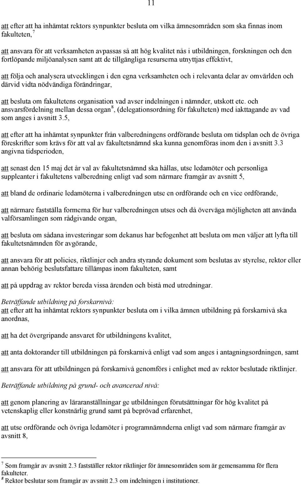 och därvid vidta nödvändiga förändringar, att besluta om fakultetens organisation vad avser indelningen i nämnder, utskott etc.