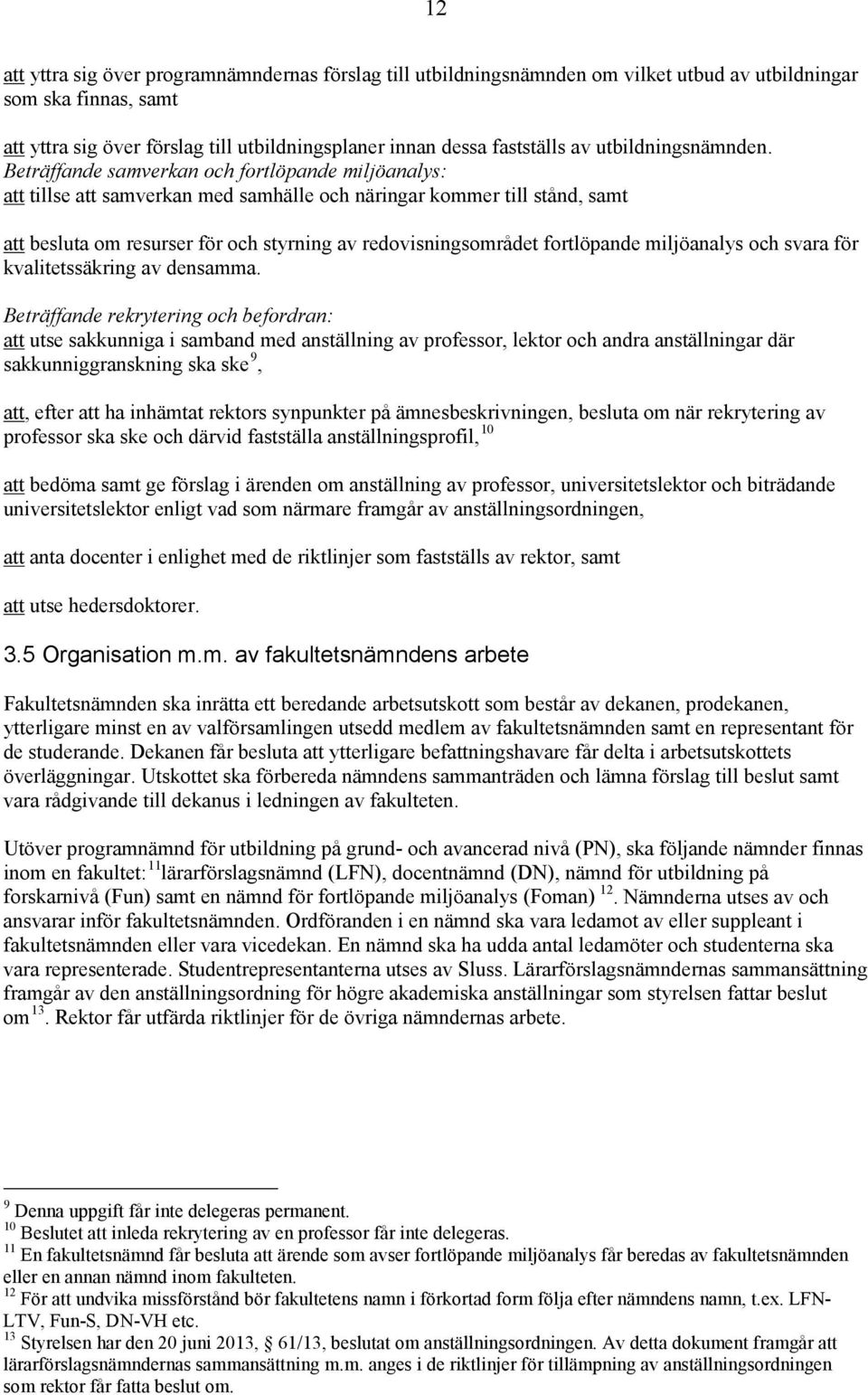 Beträffande samverkan och fortlöpande miljöanalys: att tillse att samverkan med samhälle och näringar kommer till stånd, samt att besluta om resurser för och styrning av redovisningsområdet