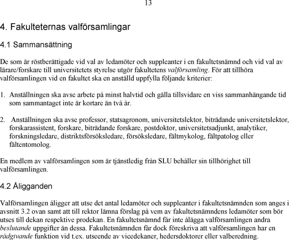 För att tillhöra valförsamlingen vid en fakultet ska en anställd uppfylla följande kriterier: 1.