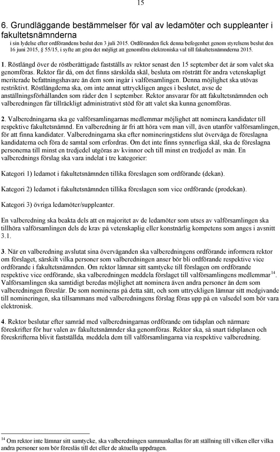 Rektor får då, om det finns särskilda skäl, besluta om rösträtt för andra vetenskapligt meriterade befattningshavare än dem som ingår i valförsamlingen. Denna möjlighet ska utövas restriktivt.