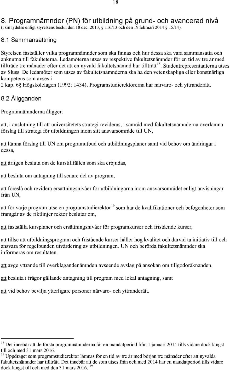 De ledamöter som utses av fakultetsnämnderna ska ha den vetenskapliga eller konstnärliga kompetens som avses i 2 kap. 6 Högskolelagen (1992: 1434).