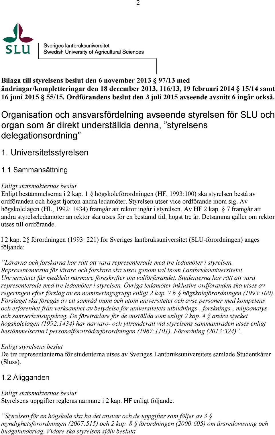 Organisation och ansvarsfördelning avseende styrelsen för SLU och organ som är direkt underställda denna, styrelsens delegationsordning 1. Universitetsstyrelsen 1.