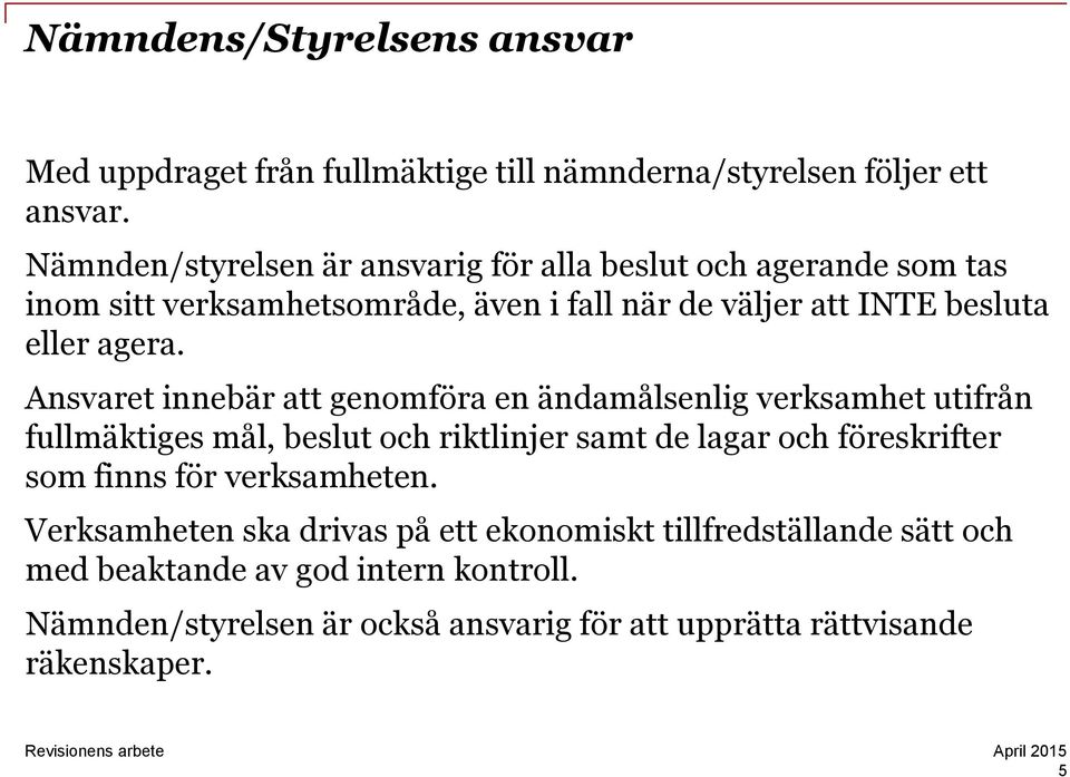 Ansvaret innebär att genomföra en ändamålsenlig verksamhet utifrån fullmäktiges mål, beslut och riktlinjer samt de lagar och föreskrifter som finns för