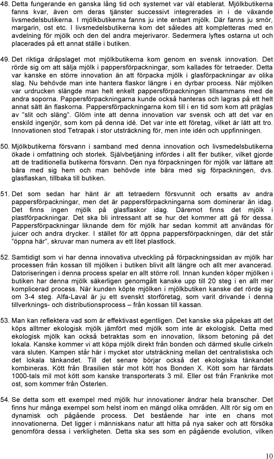 Sedermera lyftes ostarna ut och placerades på ett annat ställe i butiken. 49. Det riktiga dråpslaget mot mjölkbutikerna kom genom en svensk innovation.