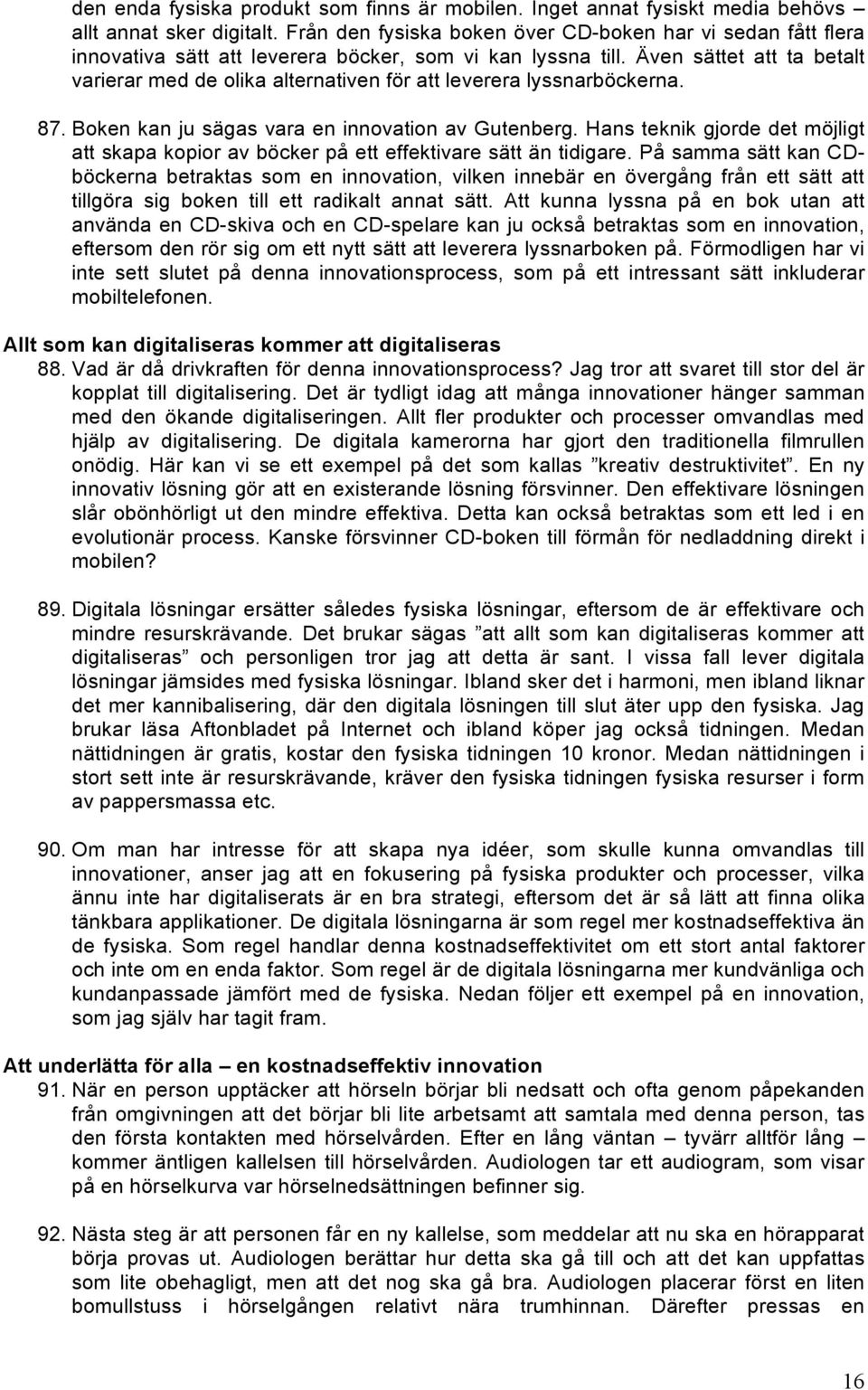 Även sättet att ta betalt varierar med de olika alternativen för att leverera lyssnarböckerna. 87. Boken kan ju sägas vara en innovation av Gutenberg.