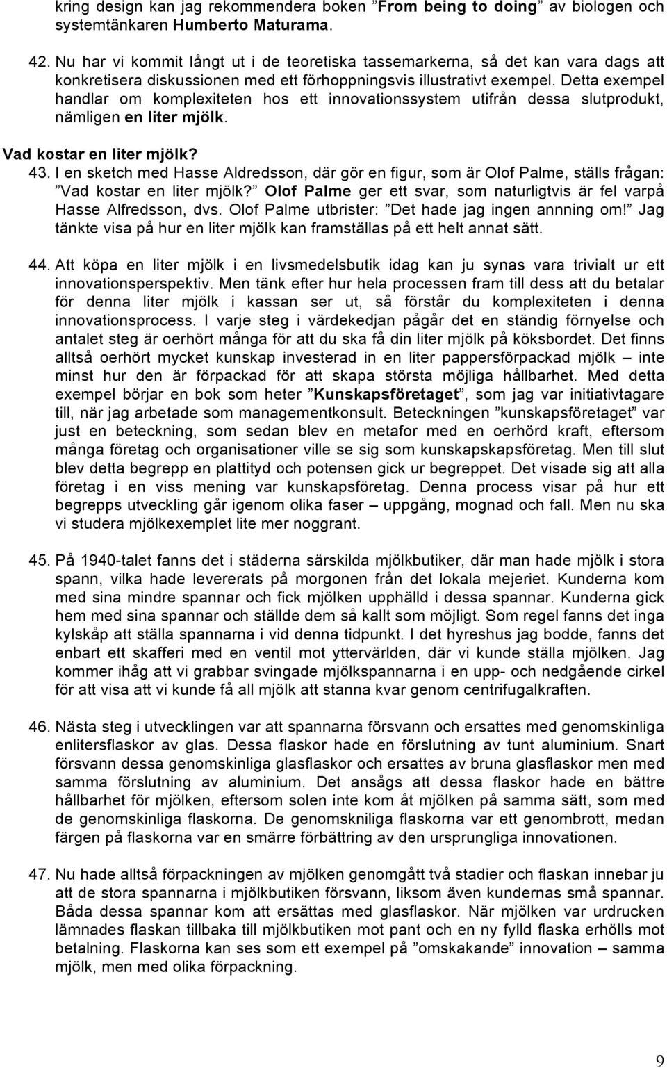 Detta exempel handlar om komplexiteten hos ett innovationssystem utifrån dessa slutprodukt, nämligen en liter mjölk. Vad kostar en liter mjölk? 43.