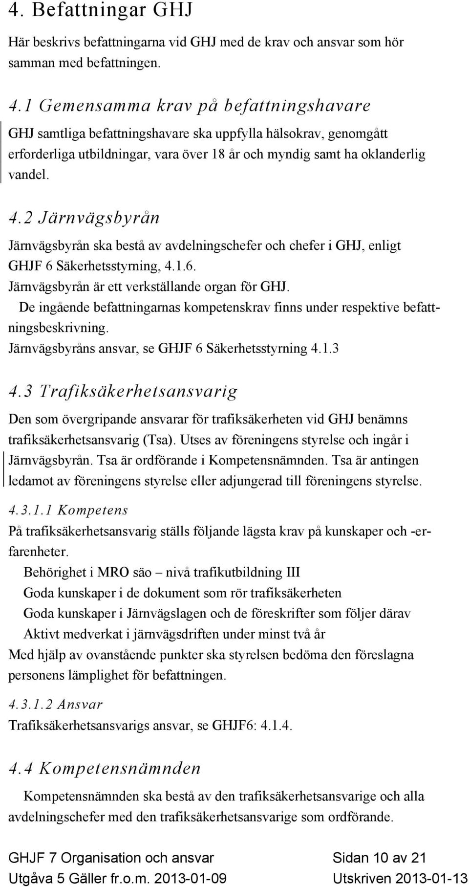 2 Järnvägsbyrån Järnvägsbyrån ska bestå av avdelningschefer och chefer i GHJ, enligt GHJF 6 Säkerhetsstyrning, 4.1.6. Järnvägsbyrån är ett verkställande organ för GHJ.