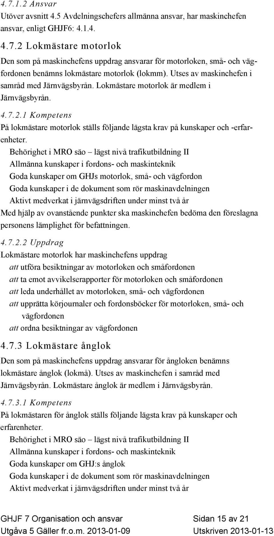 Behörighet i MRO säo lägst nivå trafikutbildning II Allmänna kunskaper i fordons- och maskinteknik Goda kunskaper om GHJs motorlok, små- och vägfordon Goda kunskaper i de dokument som rör