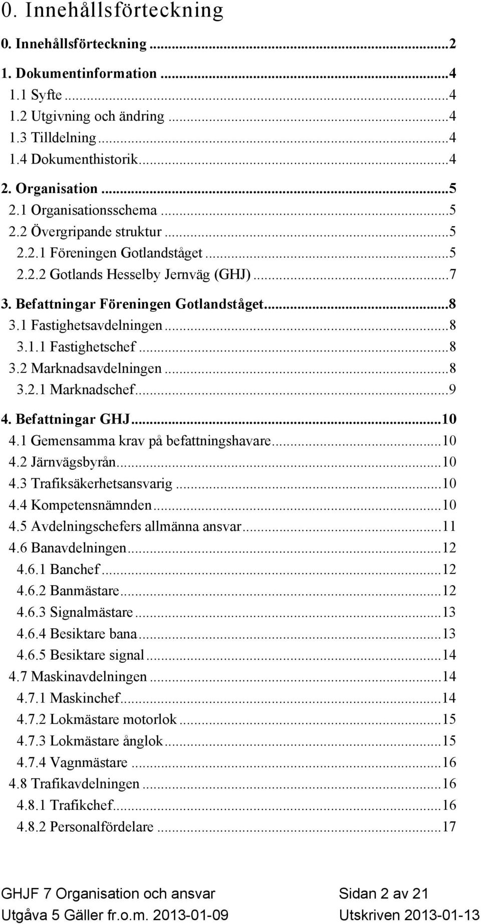 1 Fastighetsavdelningen...8 3.1.1 Fastighetschef...8 3.2 Marknadsavdelningen...8 3.2.1 Marknadschef...9 4. Befattningar GHJ...10 4.1 Gemensamma krav på befattningshavare...10 4.2 Järnvägsbyrån...10 4.3 Trafiksäkerhetsansvarig.