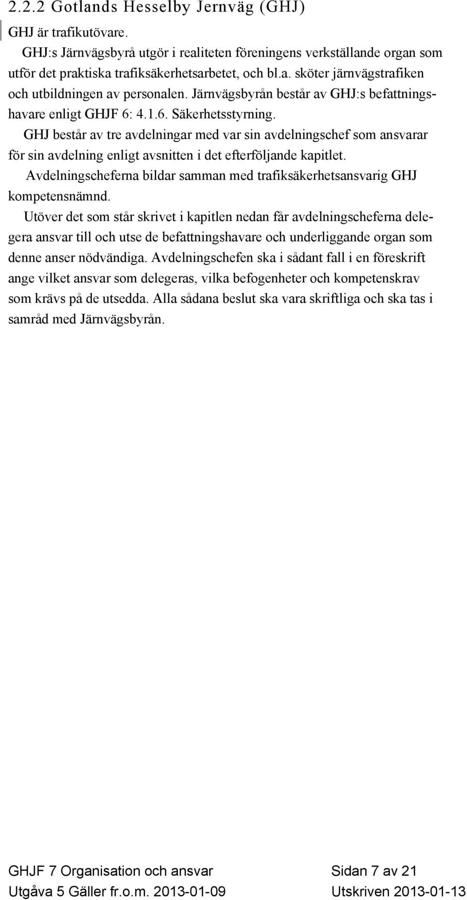 GHJ består av tre avdelningar med var sin avdelningschef som ansvarar för sin avdelning enligt avsnitten i det efterföljande kapitlet.