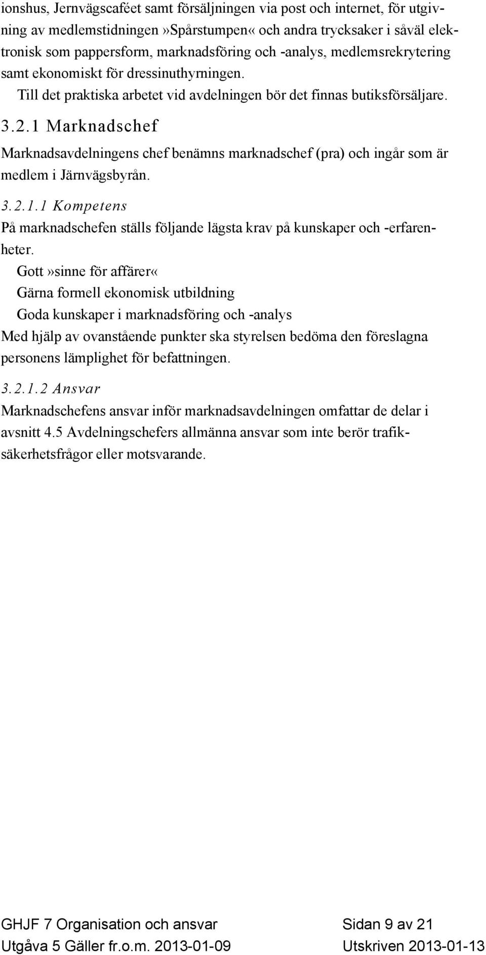 1 Marknadschef Marknadsavdelningens chef benämns marknadschef (pra) och ingår som är medlem i Järnvägsbyrån. 3.2.1.1 Kompetens På marknadschefen ställs följande lägsta krav på kunskaper och -erfarenheter.