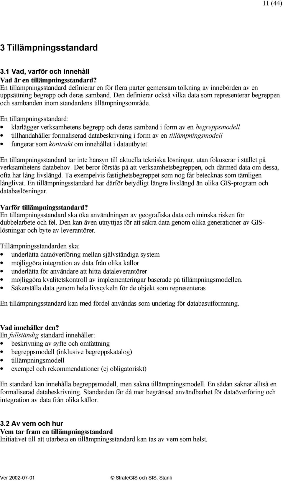 Den definierar också vilka data som representerar begreppen och sambanden inom standardens tillämpningsområde.