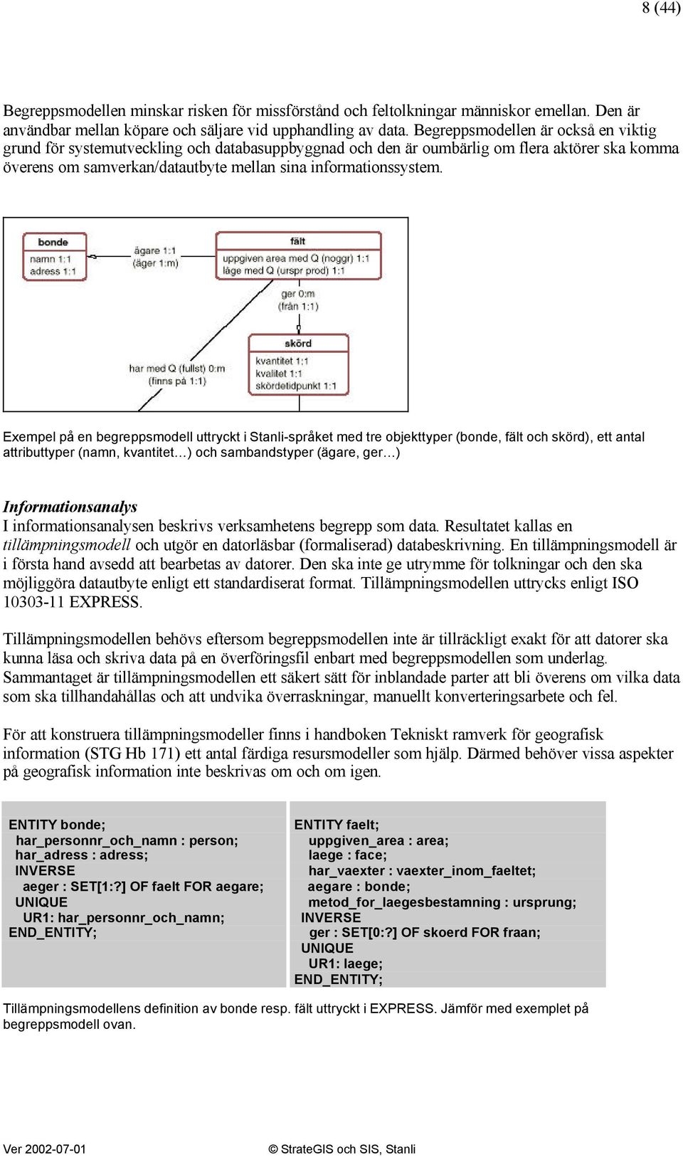 Exempel på en begreppsmodell uttryckt i Stanli-språket med tre objekttyper (bonde, fält och skörd), ett antal attributtyper (namn, kvantitet ) och sambandstyper (ägare, ger ) Informationsanalys I