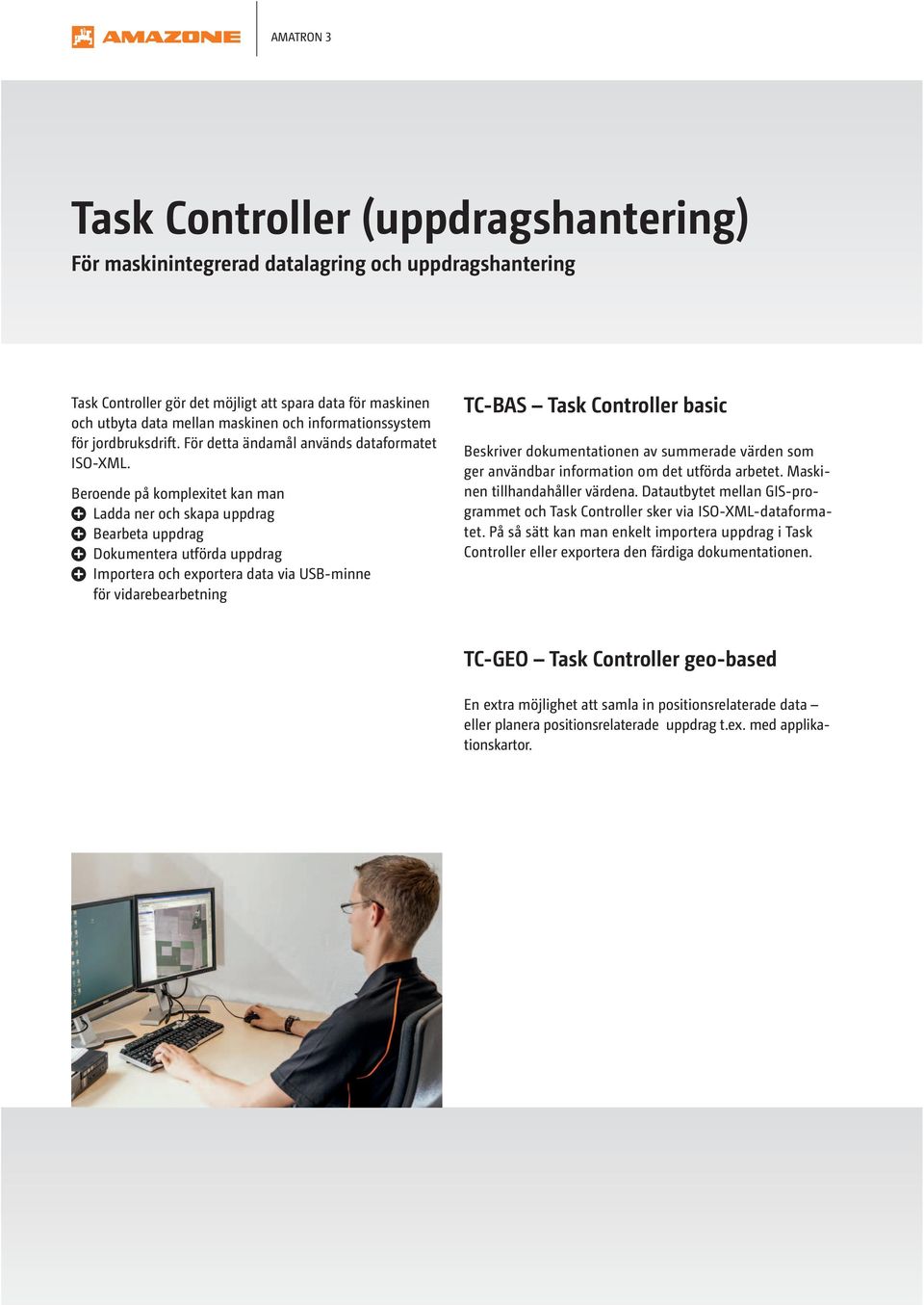 Beroende på komplexitet kan man Ladda ner och skapa uppdrag Bearbeta uppdrag Dokumentera utförda uppdrag Importera och exportera data via USB-minne för vidarebearbetning TC-BAS Task Controller basic