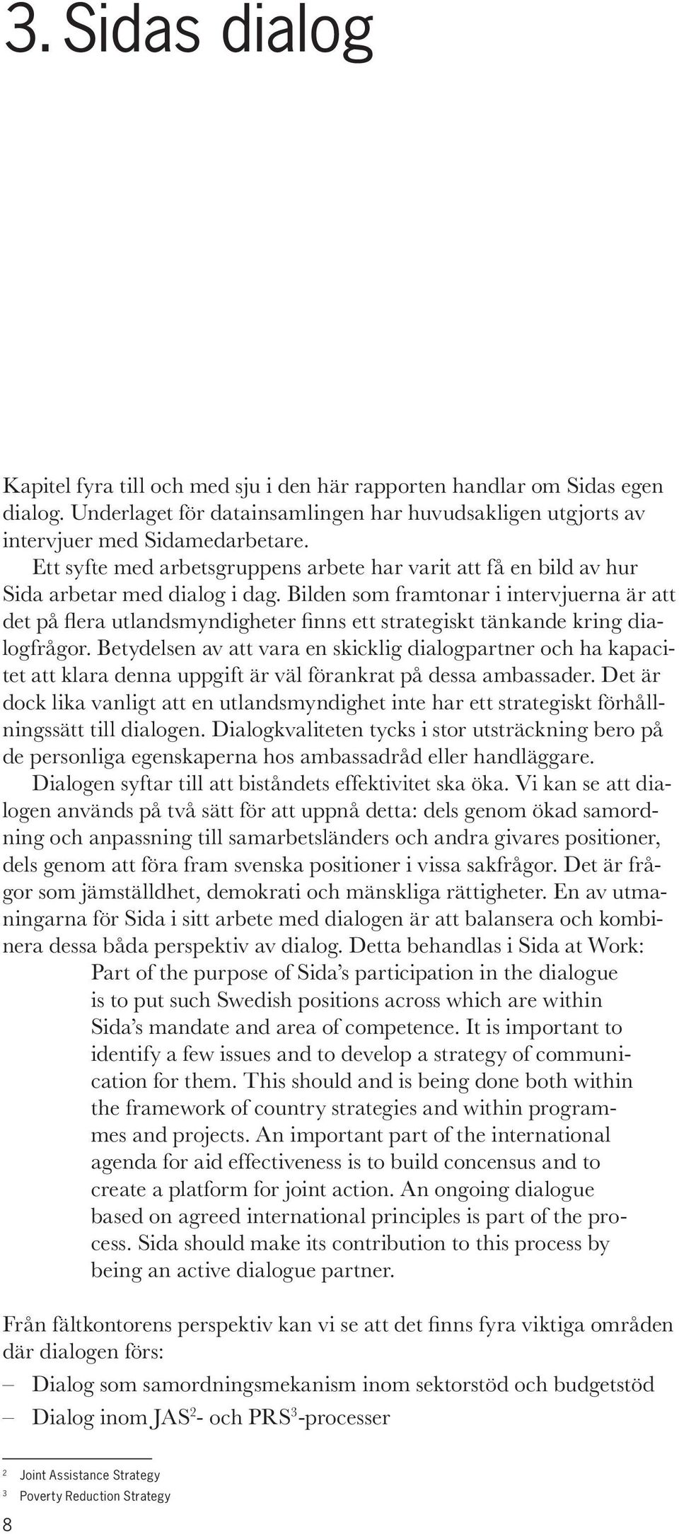 Bilden som framtonar i intervjuerna är att det på flera utlandsmyndigheter finns ett strategiskt tänkande kring dialogfrågor.