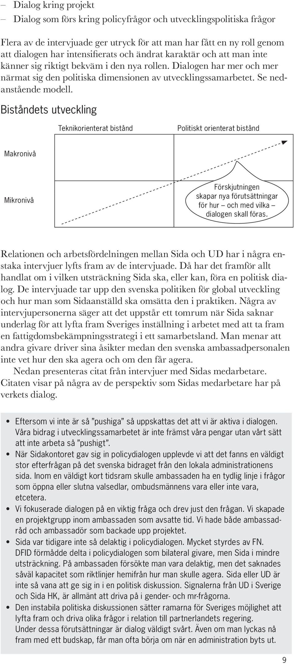 Biståndets utveckling Teknikorienterat bistånd Politiskt orienterat bistånd Makronivå Mikronivå Förskjutningen skapar nya förutsättningar för hur och med vilka dialogen skall föras.