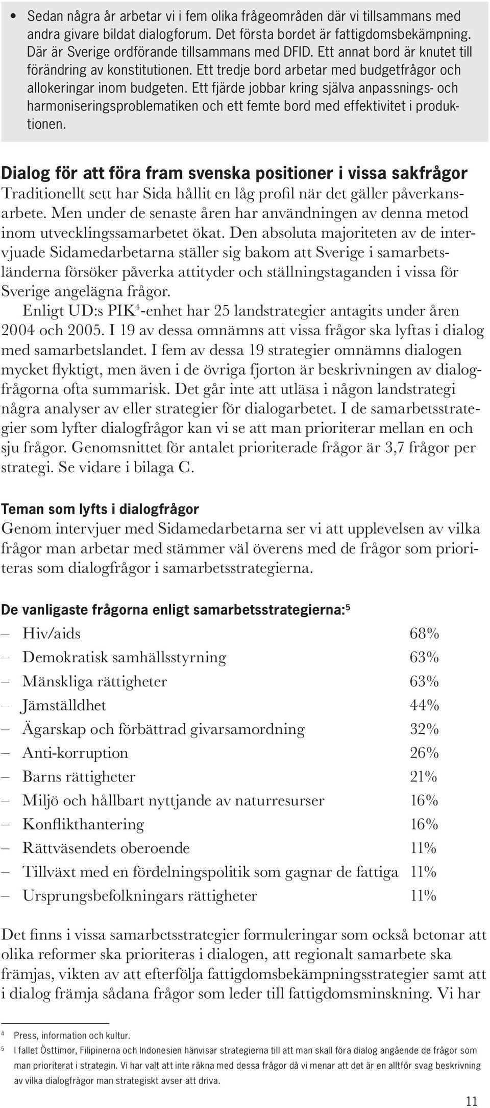 Ett fjärde jobbar kring själva anpassnings- och harmoniseringsproblematiken och ett femte bord med effektivitet i produktionen.