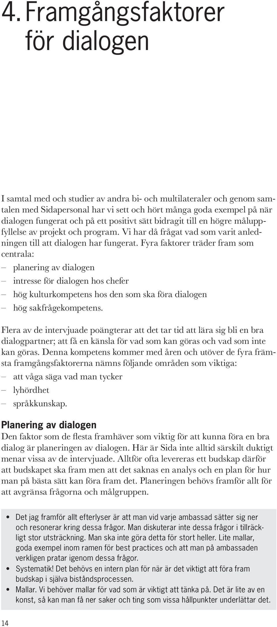 centrala: planering av dialogen intresse för dialogen hos chefer hög kulturkompetens hos den som ska föra dialogen hög sakfrågekompetens.