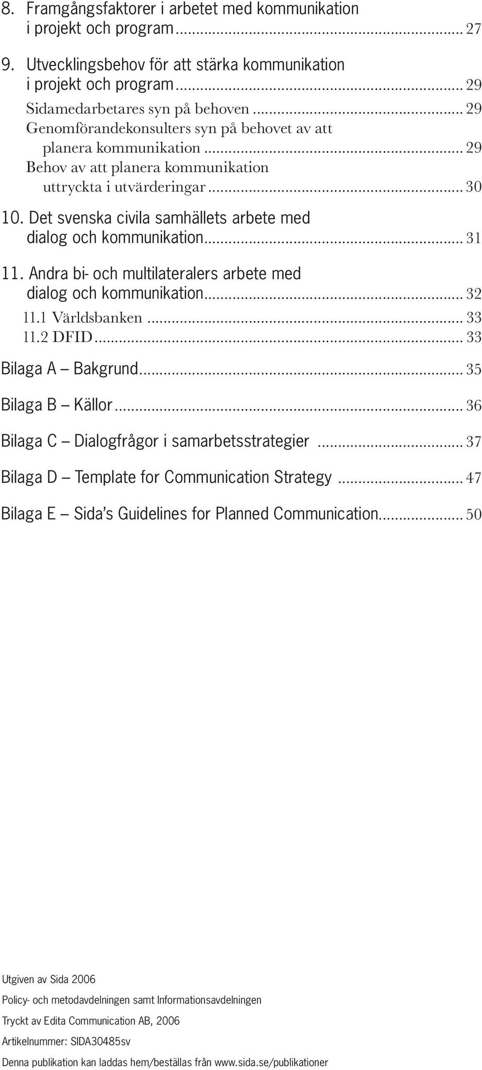 Det svenska civila samhällets arbete med dialog och kommunikation... 31 11. Andra bi- och multilateralers arbete med dialog och kommunikation... 32 11.1 Världsbanken... 33 11.2 DFID.