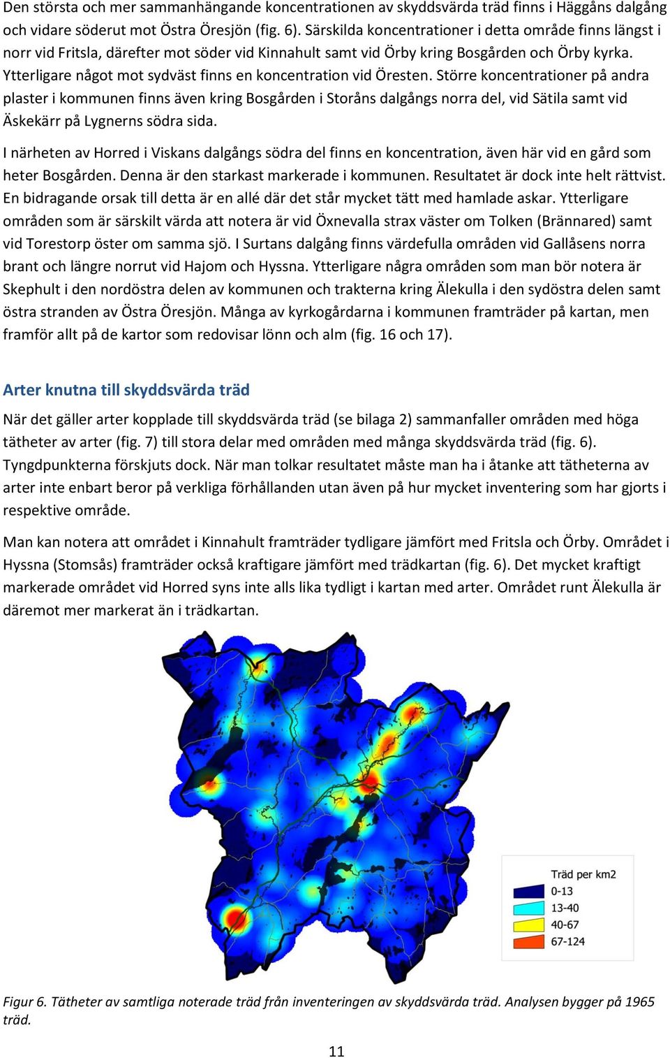 Ytterligare något mot sydväst finns en koncentration vid Öresten.