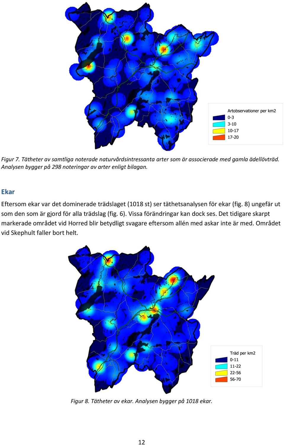 Ekar Eftersom ekar var det dominerade trädslaget (1018 st) ser täthetsanalysen för ekar (fig.