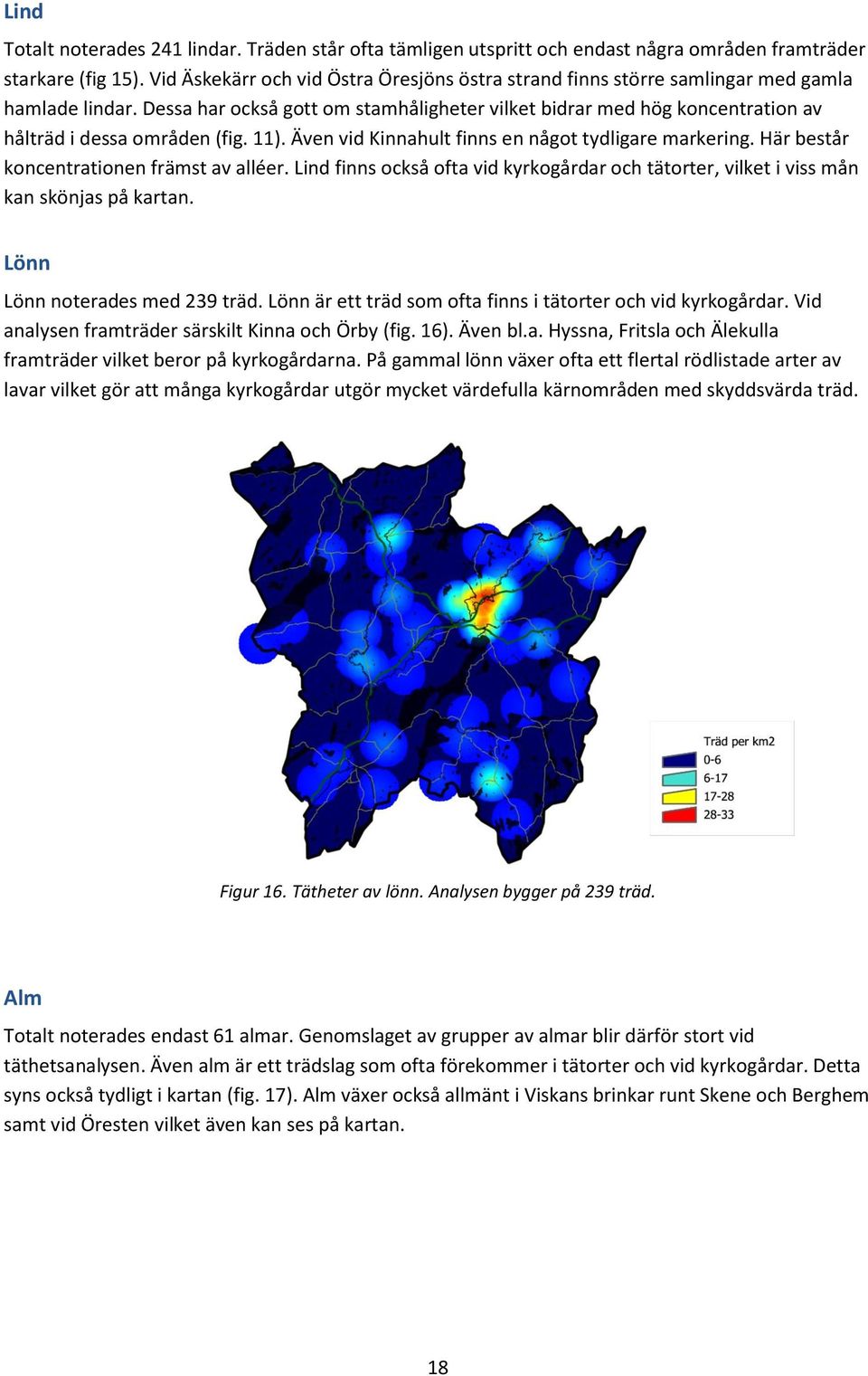 Dessa har också gott om stamhåligheter vilket bidrar med hög koncentration av hålträd i dessa områden (fig. 11). Även vid Kinnahult finns en något tydligare markering.