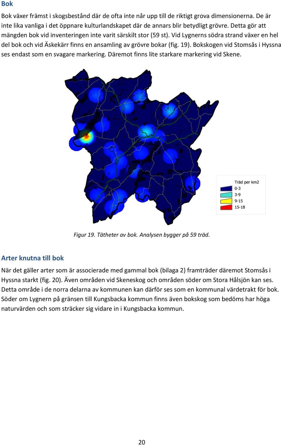 Bokskogen vid Stomsås i Hyssna ses endast som en svagare markering. Däremot finns lite starkare markering vid Skene. Figur 19. Tätheter av bok. Analysen bygger på 59 träd.